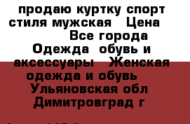 продаю куртку спорт стиля мужская › Цена ­ 1 000 - Все города Одежда, обувь и аксессуары » Женская одежда и обувь   . Ульяновская обл.,Димитровград г.